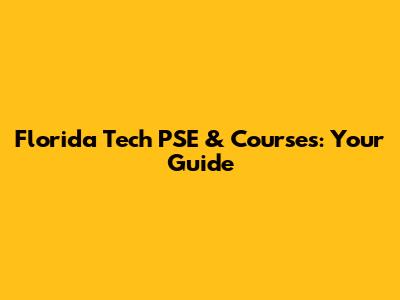 Florida Tech PSE & Courses: Your Guide