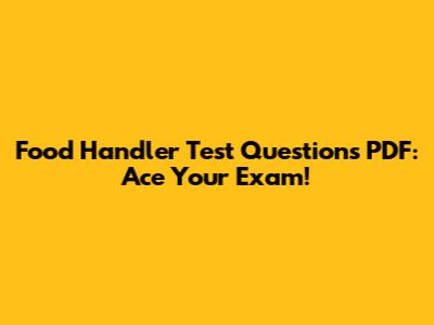 Food Handler Test Questions PDF: Ace Your Exam!