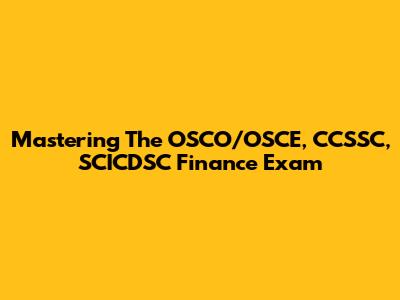 Mastering The OSCO/OSCE, CCSSC, SCICDSC Finance Exam
