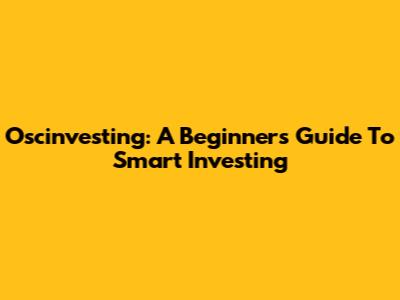 Oscinvesting: A Beginner's Guide To Smart Investing