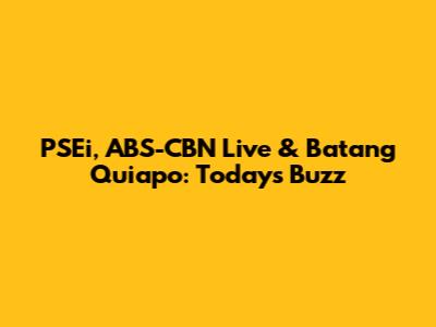 PSEi, ABS-CBN Live & Batang Quiapo: Today's Buzz
